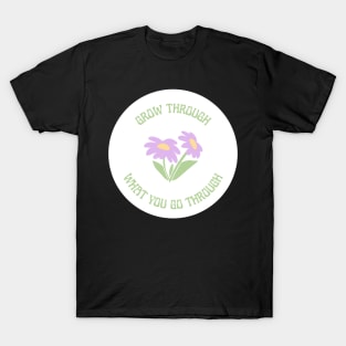 Grow Through What You Go Through Design T-Shirt